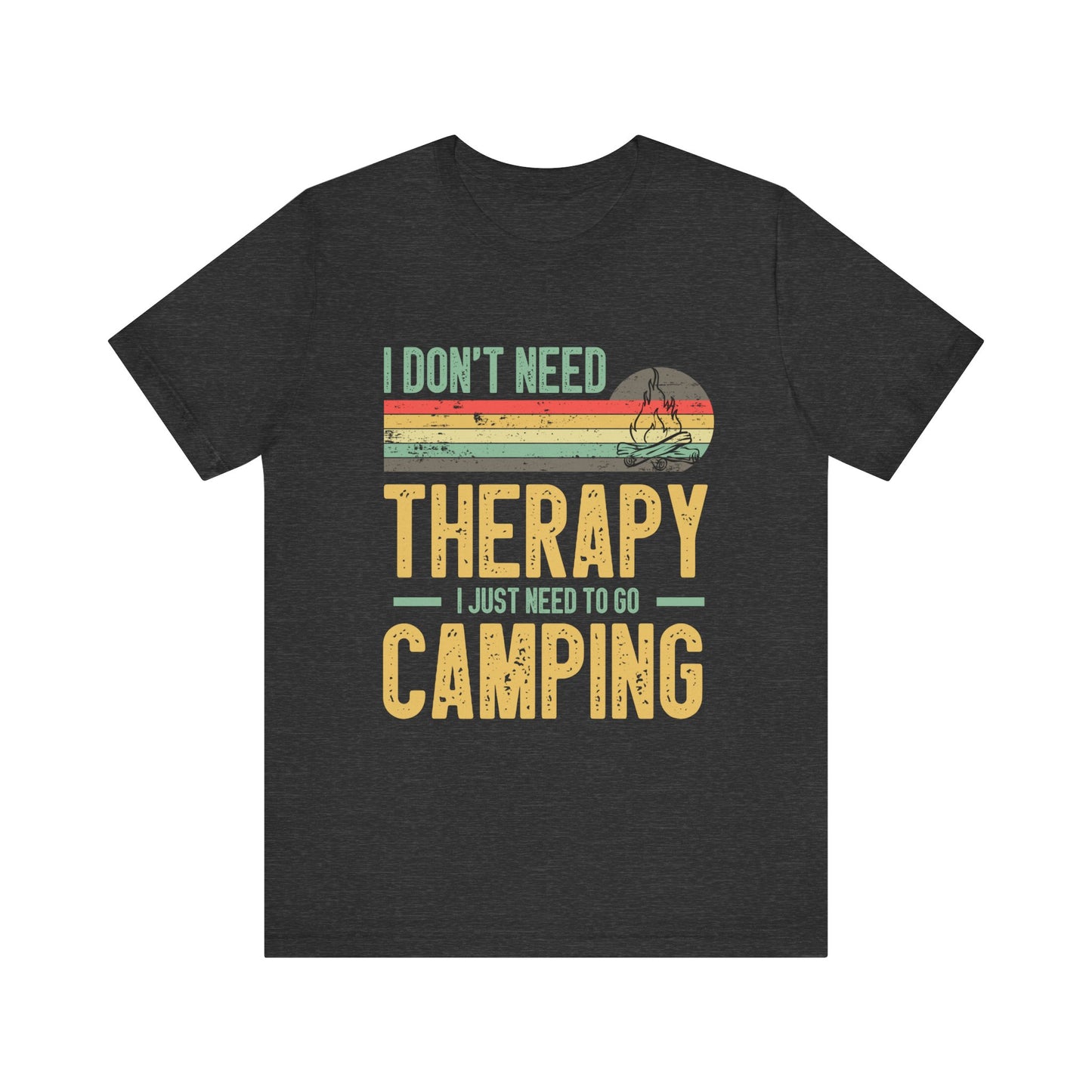 I Dont Need Therapy I Just Need to Go Camping - Tshirt For Women - Tshirt For Men - Unisex Jersey Short Sleeve Tee