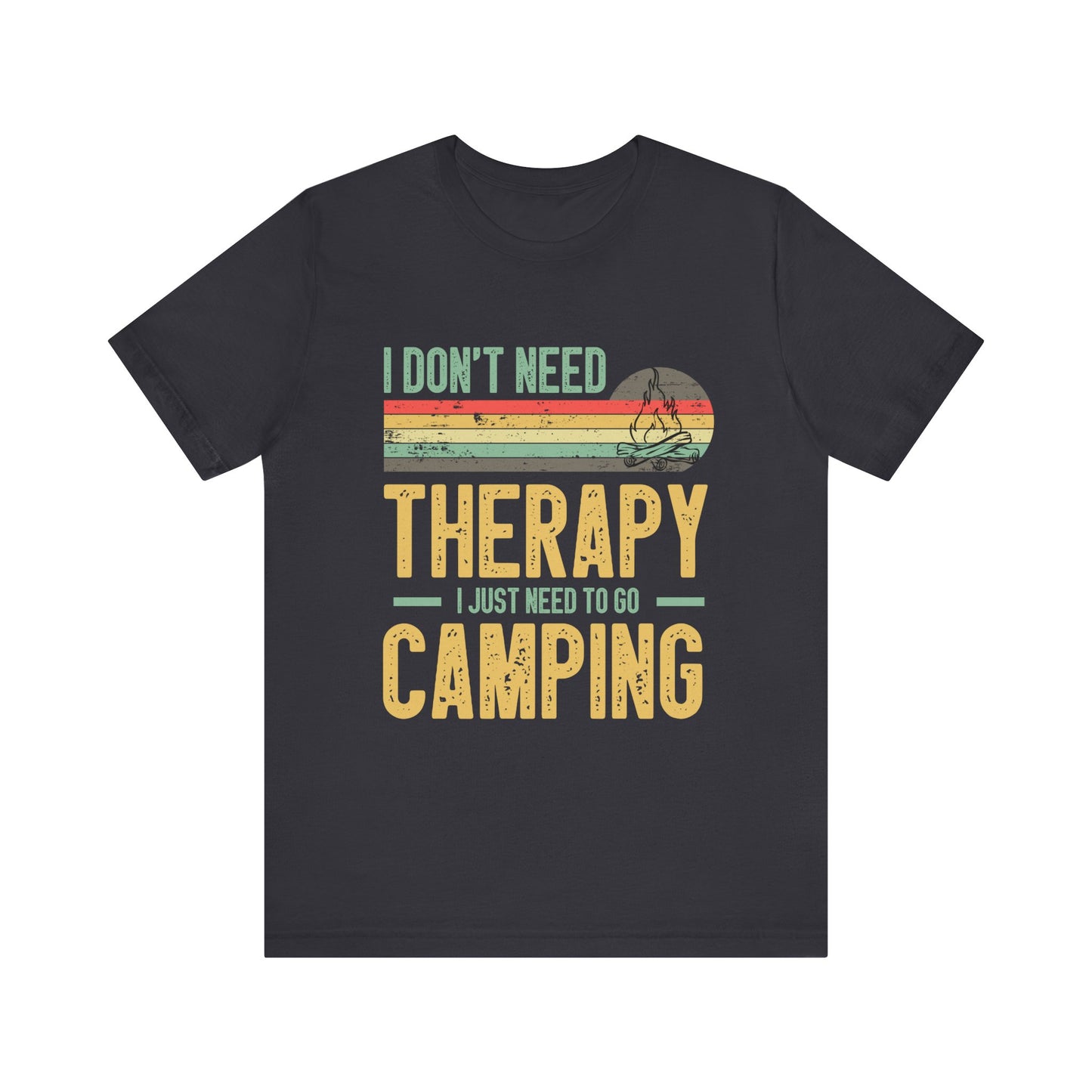 I Dont Need Therapy I Just Need to Go Camping - Tshirt For Women - Tshirt For Men - Unisex Jersey Short Sleeve Tee